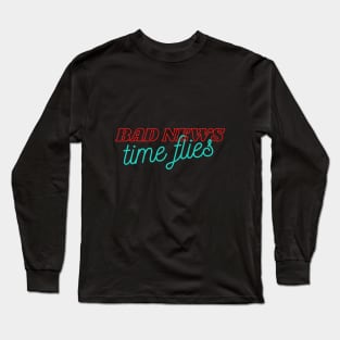 Bad news, Time Flies Long Sleeve T-Shirt